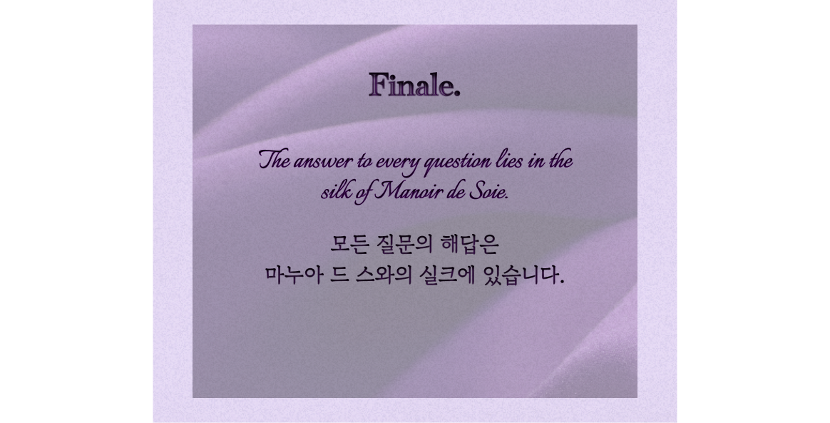 A final homepage banner image with the word "Finale." at the top. Below it, an elegant script displays the brand's concluding statement in both English and Korean: "The answer to every question lies in the silk of Manoir de Soie. 모든 질문의 해답은 마누아 드 스와의 실크에 있습니다." This banner serves as a powerful closing message, emphasizing the brand's confidence in the exceptional quality and inherent value of their silk products.